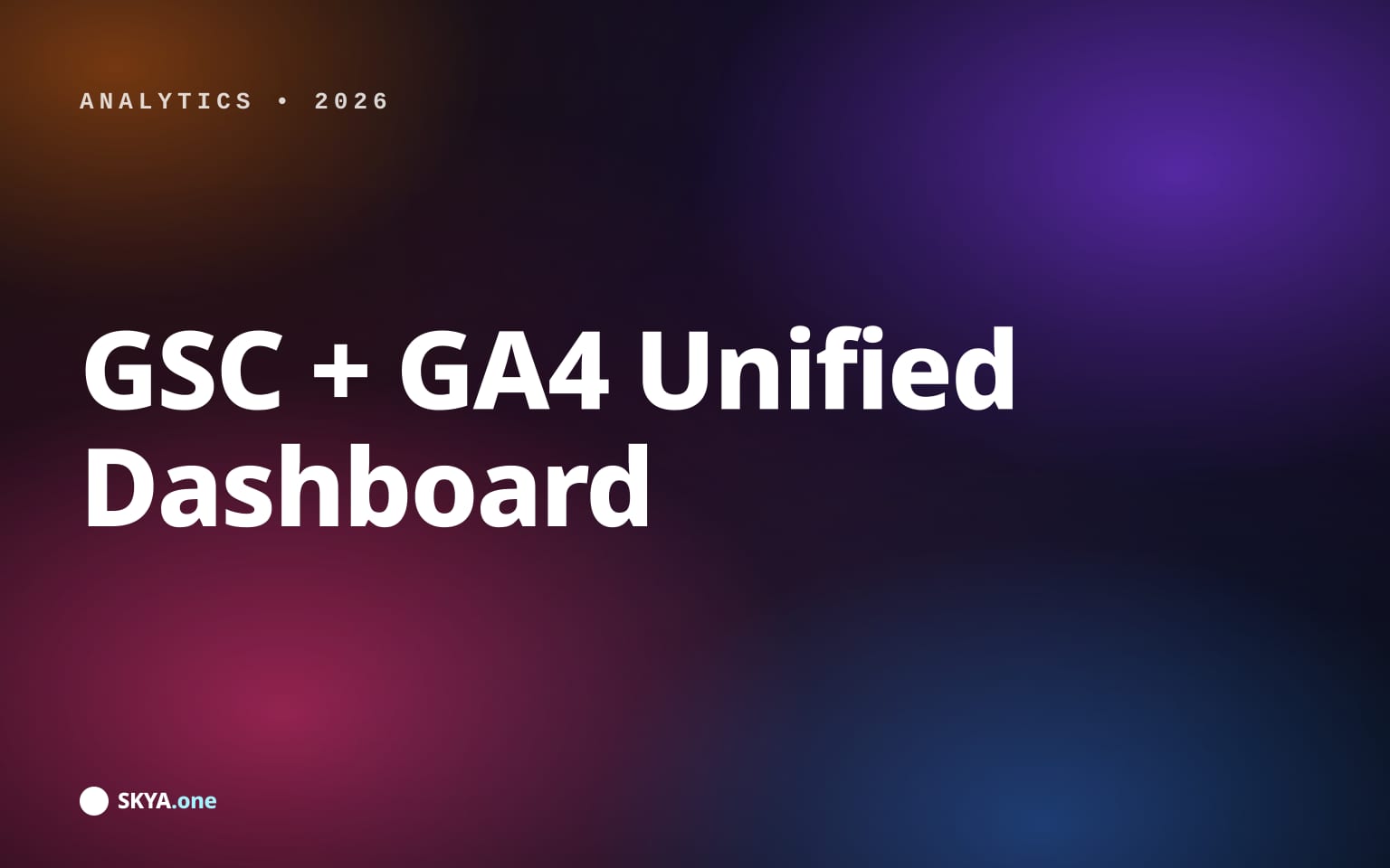 GSC + GA4 unified dashboard - SKYA editorial cover for the organic traffic reporting guide