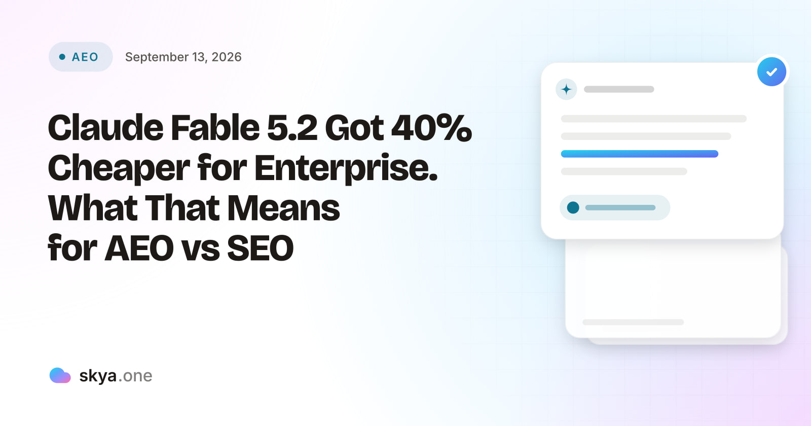 SKYA Journal AEO cover: Claude Fable 5.2 Got 40% Cheaper for Enterprise. What That Means for AEO vs SEO