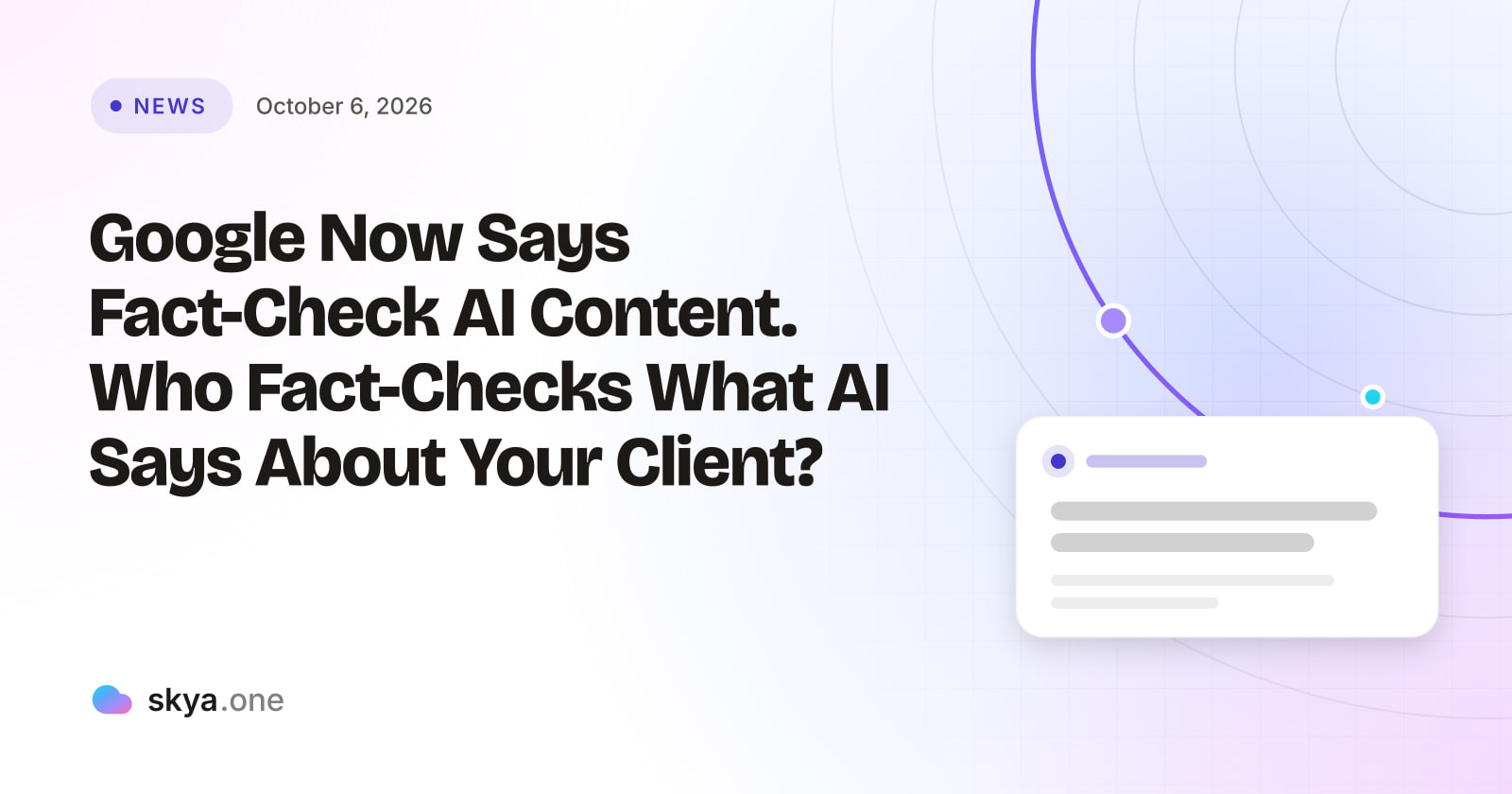 SKYA Journal News cover: Google Now Says Fact-Check AI Content. Who Fact-Checks What AI Says About Your Client?