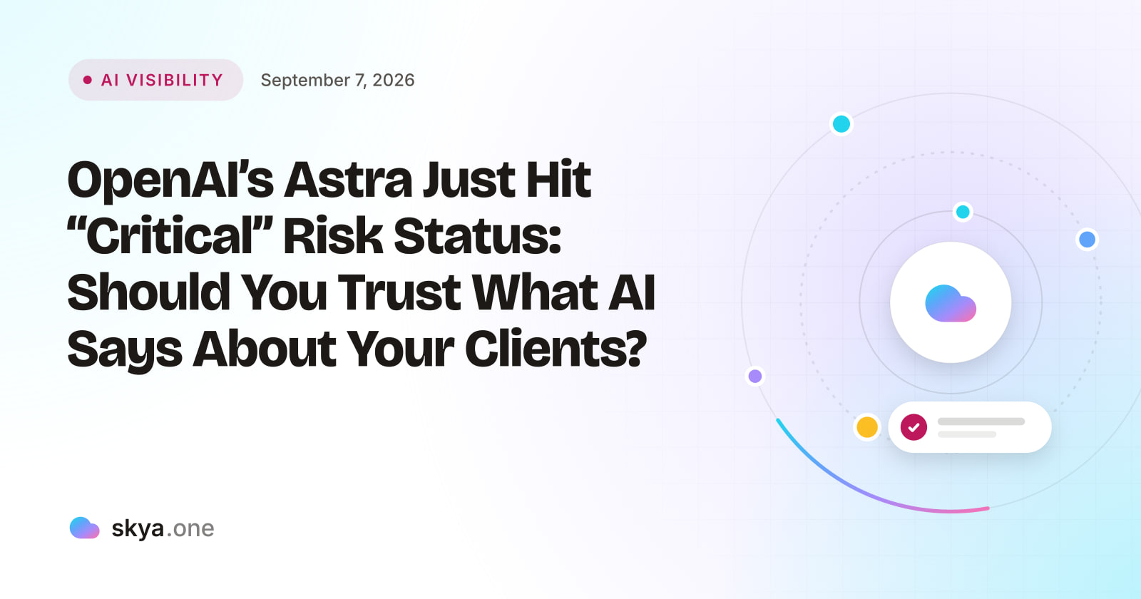 SKYA Journal AI Visibility cover: OpenAI's Astra Just Hit "Critical" Risk Status: Should You Trust What AI Says About Your Clients?